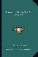 Kwakiutl Tales V2 (1910) di Franz Boas edito da Kessinger Publishing