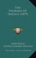 The Phormio of Terence (1879) the Phormio of Terence (1879) di John Bond, Arthur Sumner Walpole edito da Kessinger Publishing