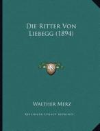 Die Ritter Von Liebegg (1894) di Walther Merz edito da Kessinger Publishing