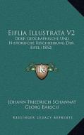Eiflia Illustrata V2: Oder Geographische Und Historische Beschreibung Der Eifel (1852) di Johann Friedrich Schannat, Georg Barsch edito da Kessinger Publishing