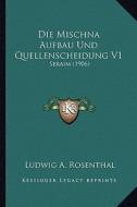 Die Mischna Aufbau Und Quellenscheidung V1: Seraim (1906) di Ludwig A. Rosenthal edito da Kessinger Publishing