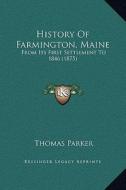 History of Farmington, Maine: From Its First Settlement to 1846 (1875) di Thomas Parker edito da Kessinger Publishing