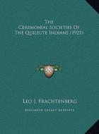 The Ceremonial Societies of the Quileute Indians (1921) the Ceremonial Societies of the Quileute Indians (1921) di Leo J. Frachtenberg edito da Kessinger Publishing