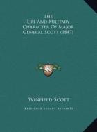 The Life and Military Character of Major General Scott (1847) di Winfield Scott edito da Kessinger Publishing