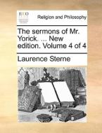 The Sermons Of Mr. Yorick. ... New Edition. Volume 4 Of 4 di Laurence Sterne edito da Gale Ecco, Print Editions