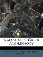 A Manual Of Greek Arch Ology di Maxime Collignon edito da Nabu Press