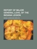 Report of Major General Love, of the Indiana Legion di Indiana Legion edito da Rarebooksclub.com