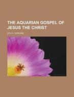 The Aquarian Gospel of Jesus the Christ di Levi H. Dowling edito da Rarebooksclub.com