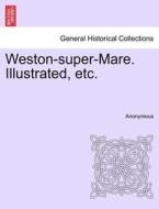 Weston-super-Mare. Illustrated, etc. di Anonymous edito da British Library, Historical Print Editions