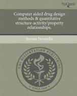 Computer Aided Drug Design Methods & Quantitative Structure-Activity/Property Relationships. di Suman Sirimulla edito da Proquest, Umi Dissertation Publishing