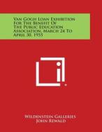 Van Gogh Loan Exhibition for the Benefit of the Public Education Association, March 24 to April 30, 1955 di Wildenstein Galleries edito da Literary Licensing, LLC