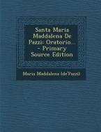 Santa Maria Maddalena de Pazzi: Oratorio... di Maria Maddalena (De'pazzi) edito da Nabu Press
