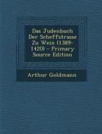 Das Judenbuch Der Scheffstrasse Zu Wein (1389-1420) - Primary Source Edition di Arthur Goldmann edito da Nabu Press