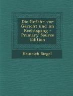 Die Gefahr VOR Gericht Und Im Rechtsgang - Primary Source Edition di Heinrich Siegel edito da Nabu Press