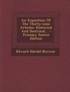 An Exposition of the Thirty-Nine Articles: Historical and Doctrinal... - Primary Source Edition di Edward Harold Browne edito da Nabu Press