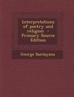 Interpretations of Poetry and Religion - Primary Source Edition di George Santayana edito da Nabu Press