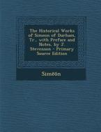 The Historical Works of Simeon of Durham, Tr., with Preface and Notes, by J. Stevenson di Sim edito da Nabu Press