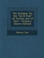 The Octopus: Or, the Devil-Fish of Fiction and of Fact di Henry Lee edito da Nabu Press