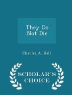 They Do Not Die - Scholar's Choice Edition di Charles a Hall edito da Scholar's Choice