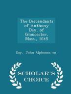 The Descendants Of Anthony Day, Of Gloucester, Mass., 1645 - Scholar's Choice Edition di Day John Alphonso Cn edito da Scholar's Choice
