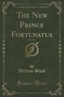 The New Prince Fortunatus, Vol. 1 Of 3 (classic Reprint) di William Black edito da Forgotten Books