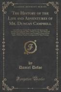 The History Of The Life And Adventures Of Mr. Duncan Campbell di Daniel Defoe edito da Forgotten Books