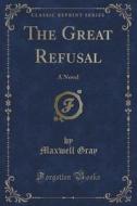 The Great Refusal di Maxwell Gray edito da Forgotten Books