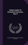 Poole's Index To Periodical Literature, Part 5 di William Frederick Poole edito da Palala Press