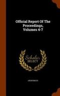 Official Report Of The Proceedings, Volumes 4-7 di Anonymous edito da Arkose Press