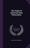 The Origin Of American State Universities di Elmer Ellsworth Brown edito da Palala Press