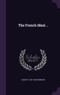 The French Ideal .. di A Mary F 1857-1944 Robinson edito da Palala Press