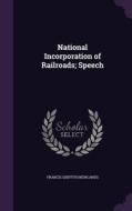 National Incorporation Of Railroads; Speech di Francis Griffith Newlands edito da Palala Press