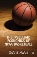 The (Peculiar) Economics of NCAA Basketball di T. McFall edito da Palgrave Macmillan US