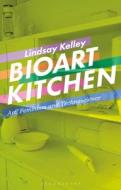 BIOART KITCHEN di KELLEY LINDSAY edito da BLOOMSBURY ACADEMIC