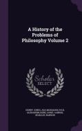 A History Of The Problems Of Philosophy Volume 2 di Henry Jones, Ada Monahan, Paul Alexandre Rene Janet edito da Palala Press