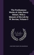 The Posthumous Works Of John Henry Hobart, With A Memoir Of His Life By W. Berrian, Volume 3 di John Henry Hobart, William Berrian edito da Palala Press