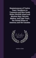 Reminiscences Of Twelve Years' Residence In Tasmania And New South Wales; Norfolk Island And Moreton Bay; Calcutta, Madras, And Cape Town; The United  di Thomas Atkins edito da Palala Press