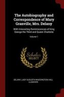 The Autobiography and Correspondence of Mary Granville, Mrs. Delany: With Interesting Reminiscences of King George the T di Delany, Lady Augusta Waddington Hall Llanover edito da CHIZINE PUBN