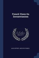 French Views on Zoroastrianism di Jules Oppert, Adolphe Franck edito da CHIZINE PUBN