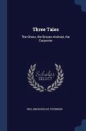 Three Tales: The Ghost, The Brazen Andro di WILLIAM DO O'CONNOR edito da Lightning Source Uk Ltd