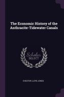 The Economic History of the Anthracite-Tidewater Canals di Chester Lloyd Jones edito da CHIZINE PUBN