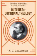 Outlines of Doctrinal Theology (softcover) di A. L. Graebner edito da Lulu.com