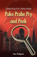 Poke Probe Pry and Peek: Detecting the Detectable di Lou Fulgaro edito da AUTHORHOUSE