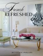 French Refreshed di Betty Lou Phillips edito da GIBBS SMITH PUB