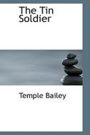 The Tin Soldier di Temple Bailey edito da Bibliolife