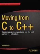 Moving From C To C++: Discussing Programming Problems, Why They Exist And How C++ Solves Them di Arunesh Goyal edito da Apress