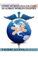 Third World Health Care In A First World Country di Valiere Alcena MD edito da Outskirts Press