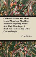 California Names And Their Literal Meanings; Also Other Primary Geography Names And Their Meanings - A Book For Teachers di C. M. Drake edito da Cartwright Press