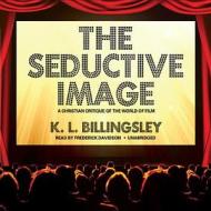 The Seductive Image: A Christian Critique of the World on Film di K. L. Billingsley edito da Blackstone Audiobooks