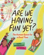 Are We Having Fun Yet?: The Human Quest for a Good Time di Maria Birmingham edito da ORCA BOOK PUBL
